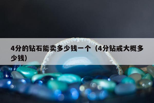 分的钻石能卖多少钱一个（4分钻戒大概多少钱）"