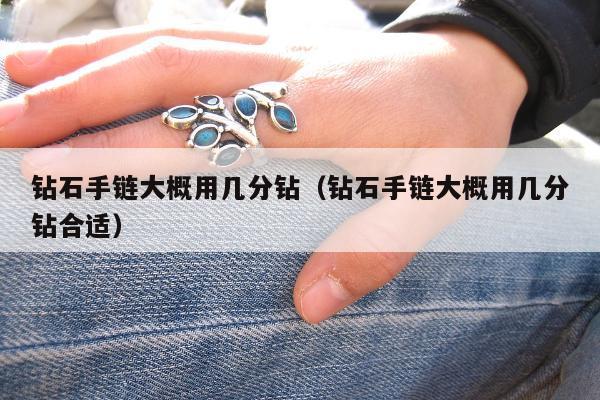 钻石手链大概用几分钻（钻石手链大概用几分钻合适）
