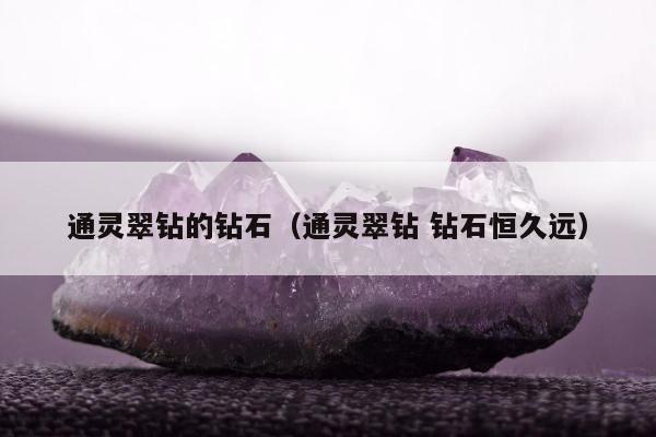通灵翠钻的钻石（通灵翠钻 钻石恒久远）