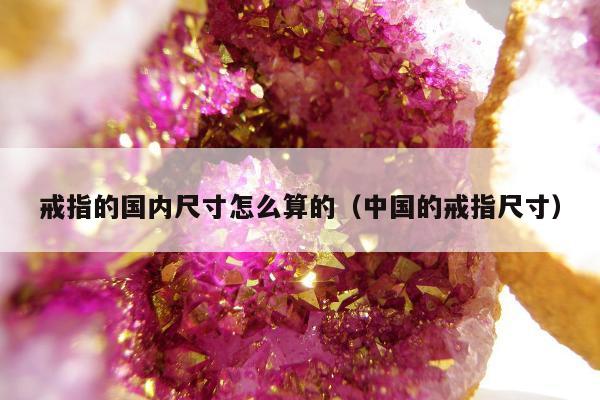 戒指的国内尺寸怎么算的（中国的戒指尺寸）