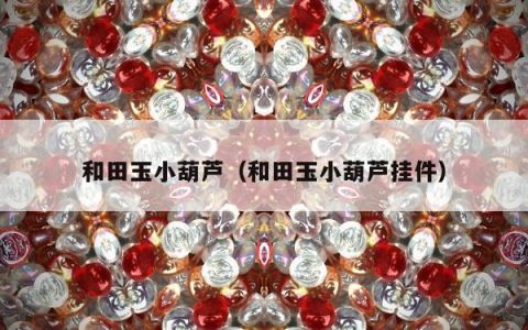 和田玉小葫芦（和田玉小葫芦挂件）