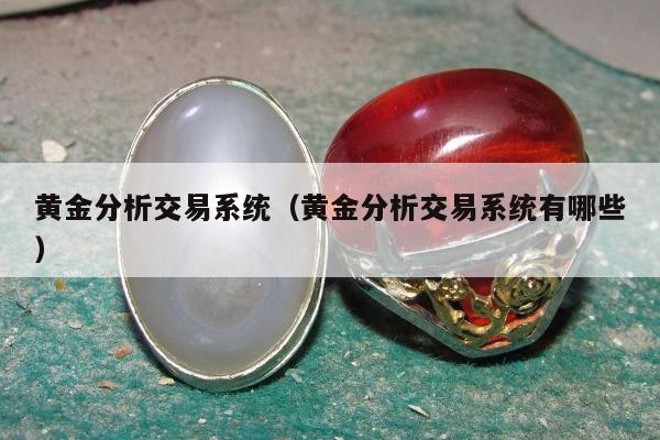 黄金分析交易系统（黄金分析交易系统有哪些）