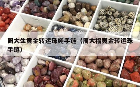 周大生黄金转运珠绳手链（周大福黄金转运珠手链）