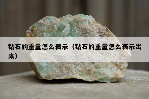 钻石的重量怎么表示（钻石的重量怎么表示出来）