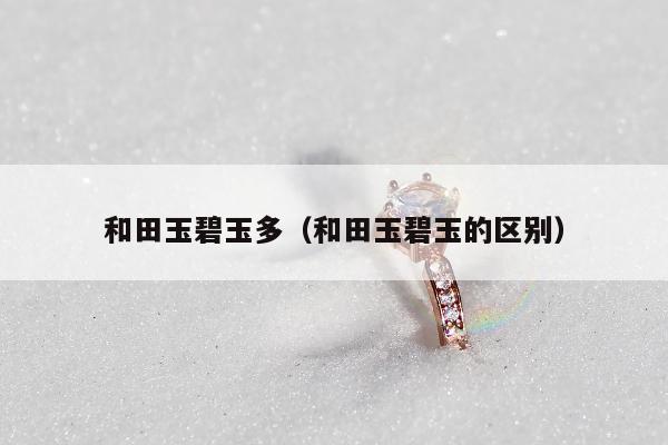 和田玉碧玉多（和田玉碧玉的区别）