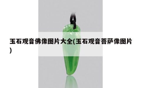 玉石观音佛像图片大全(玉石观音菩萨像图片)