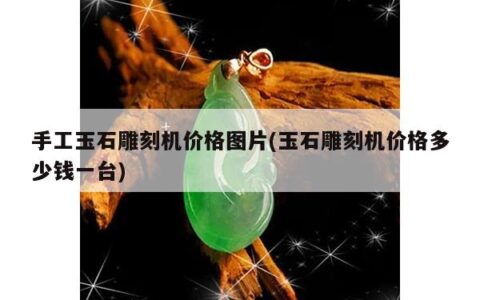 手工玉石雕刻机价格图片(玉石雕刻机价格多少钱一台)
