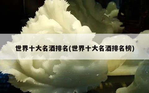 世界十大名酒排名(世界十大名酒排名榜)
