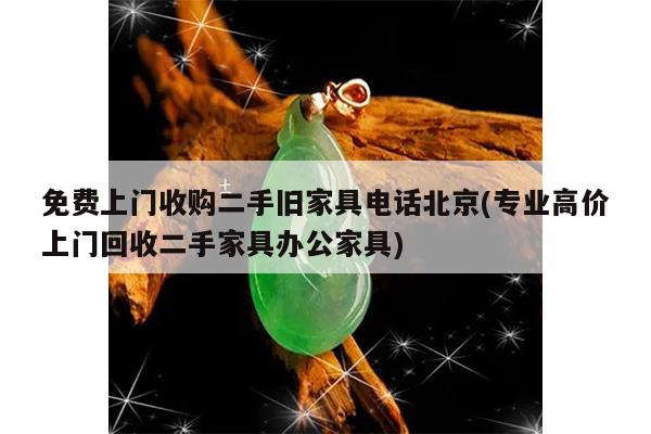 免费上门收购二手旧家具电话北京(专业高价上门回收二手家具办公家具)