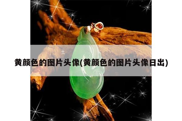 黄颜色的图片头像(黄颜色的图片头像日出)
