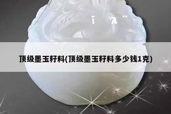 顶级墨玉籽料(顶级墨玉籽料多少钱1克)