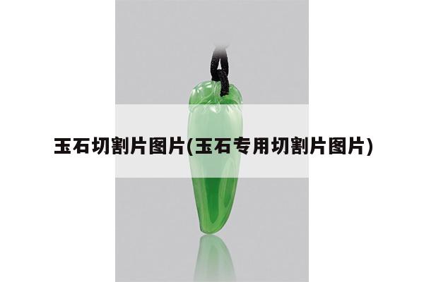 玉石切割片图片(玉石专用切割片图片)