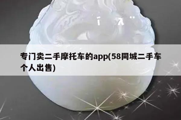 专门卖二手摩托车的app(58同城二手车个人出售)