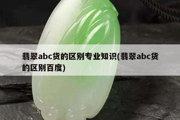 翡翠abc货的区别专业知识(翡翠abc货的区别百度)