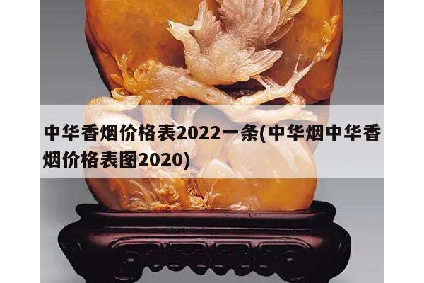 中华香烟价格表2022一条(中华烟中华香烟价格表图2020)