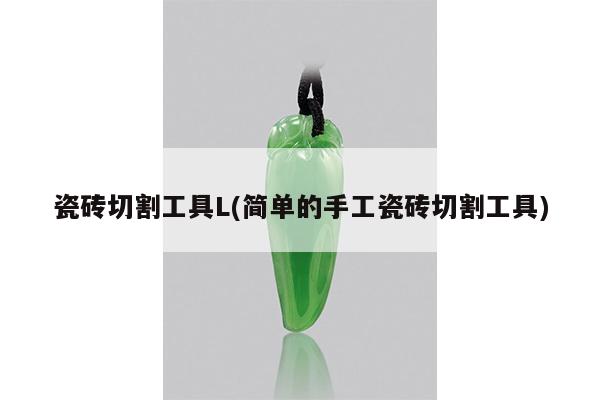 瓷砖切割工具L(简单的手工瓷砖切割工具)