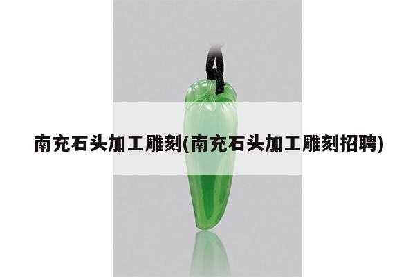 南充石头加工雕刻(南充石头加工雕刻招聘)