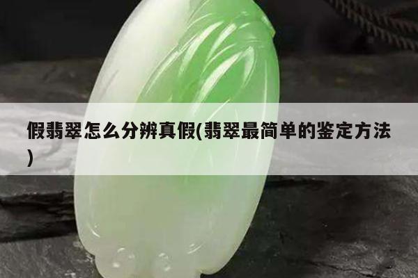 假翡翠怎么分辨真假(翡翠最简单的鉴定方法)