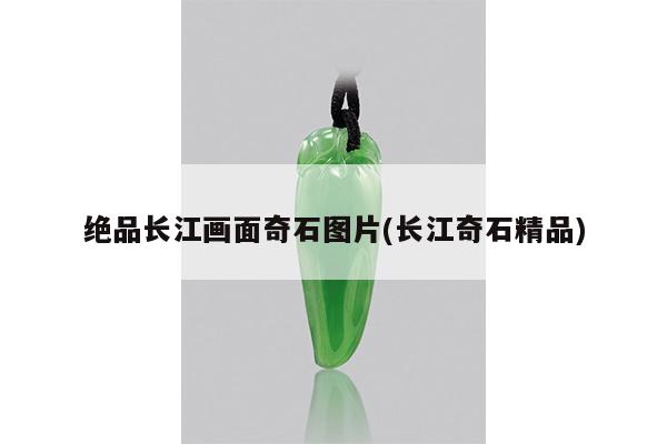 绝品长江画面奇石图片(长江奇石精品)