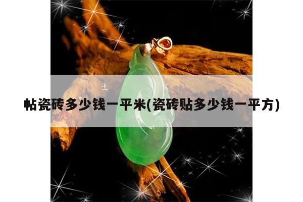 帖瓷砖多少钱一平米(瓷砖贴多少钱一平方)
