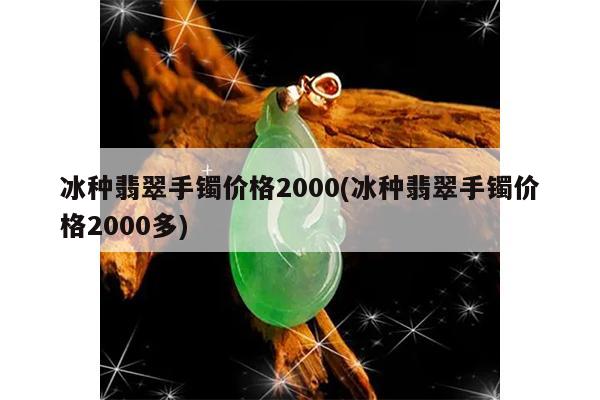 冰种翡翠手镯价格2000(冰种翡翠手镯价格2000多)