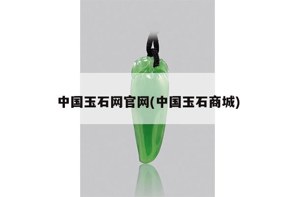 中国玉石网官网(中国玉石商城)