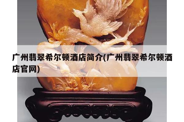 广州翡翠希尔顿酒店简介(广州翡翠希尔顿酒店官网)