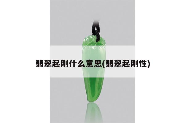 翡翠起刚什么意思(翡翠起刚性)