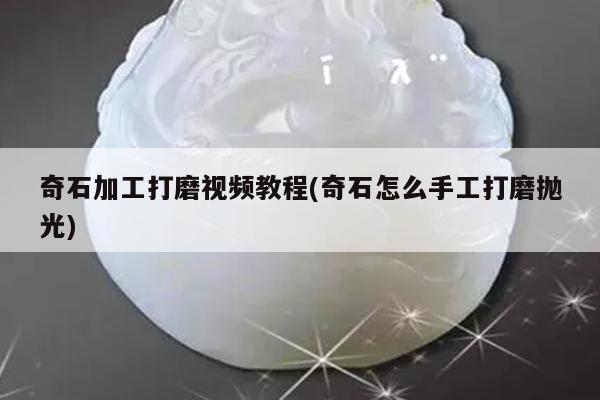 奇石加工打磨视频教程(奇石怎么手工打磨抛光)