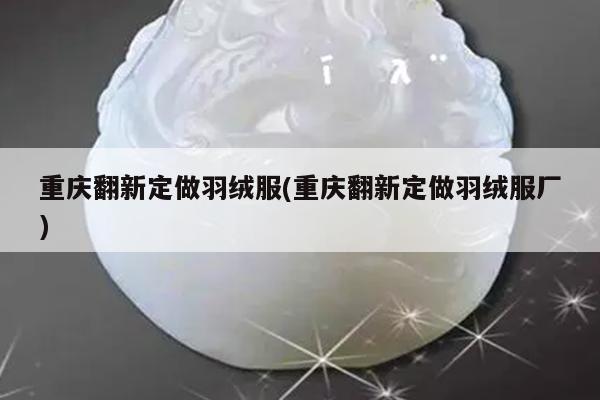 重庆翻新定做羽绒服(重庆翻新定做羽绒服厂)
