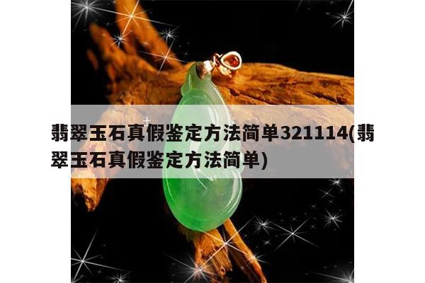 翡翠玉石真假鉴定方法简单321114(翡翠玉石真假鉴定方法简单)