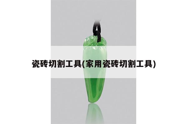 瓷砖切割工具(家用瓷砖切割工具)