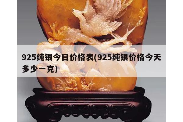 925纯银今日价格表(925纯银价格今天多少一克)