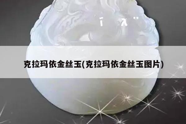 克拉玛依金丝玉(克拉玛依金丝玉图片)