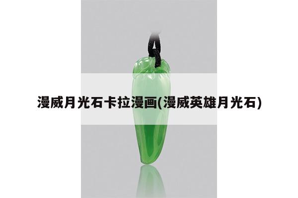 漫威月光石卡拉漫画(漫威英雄月光石)