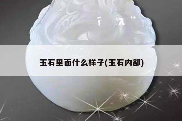 玉石里面什么样子(玉石内部)