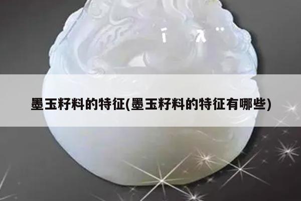 墨玉籽料的特征(墨玉籽料的特征有哪些)