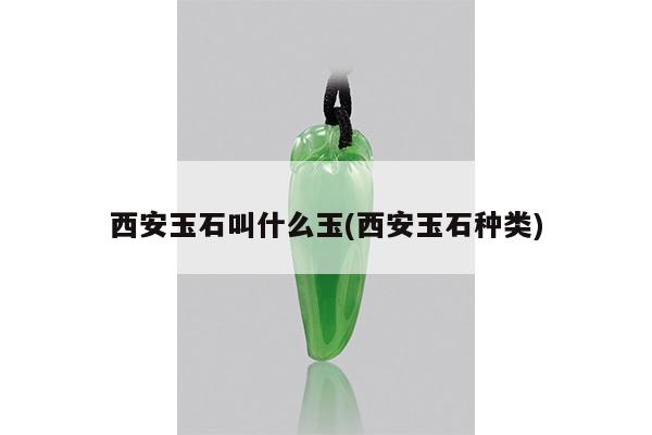 西安玉石叫什么玉(西安玉石种类)