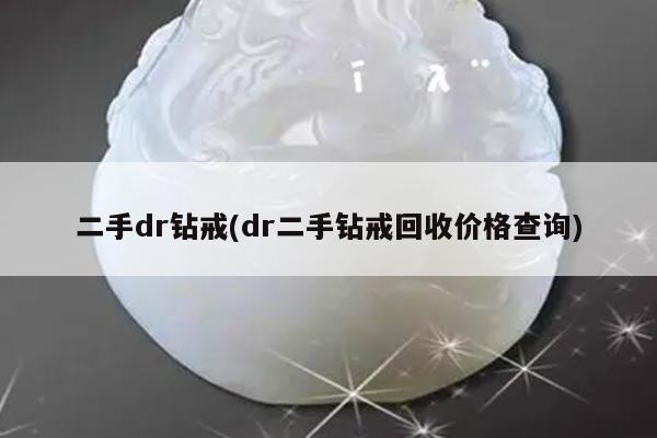 二手dr钻戒(dr二手钻戒回收价格查询)