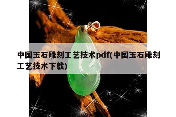 中国玉石雕刻工艺技术pdf(中国玉石雕刻工艺技术下载)