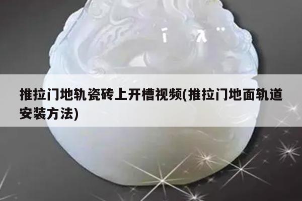 推拉门地轨瓷砖上开槽视频(推拉门地面轨道安装方法)