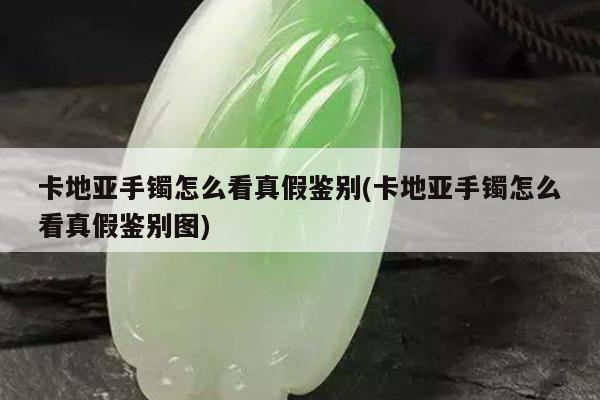 卡地亚手镯怎么看真假鉴别(卡地亚手镯怎么看真假鉴别图)