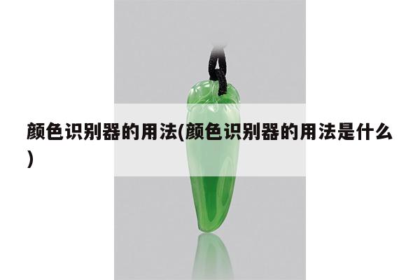 颜色识别器的用法(颜色识别器的用法是什么)