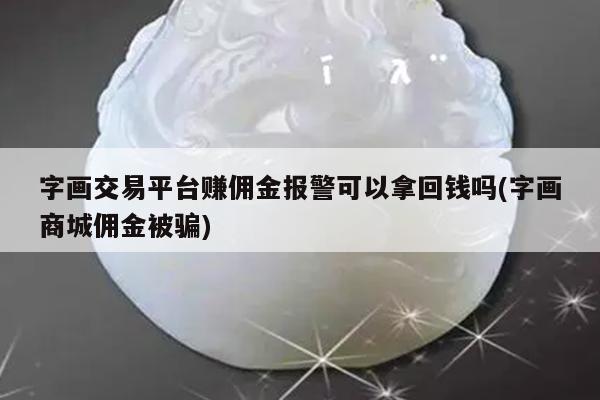 字画交易平台赚佣金报警可以拿回钱吗(字画商城佣金被骗)