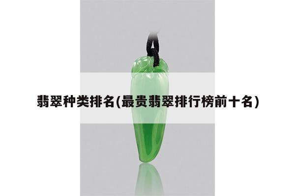 翡翠种类排名(最贵翡翠排行榜前十名)