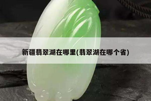 新疆翡翠湖在哪里(翡翠湖在哪个省)