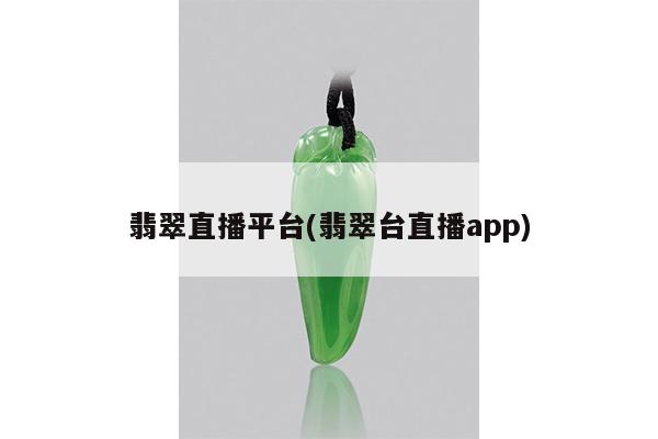 翡翠直播平台(翡翠台直播app)