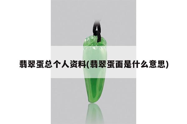 翡翠蛋总个人资料(翡翠蛋面是什么意思)