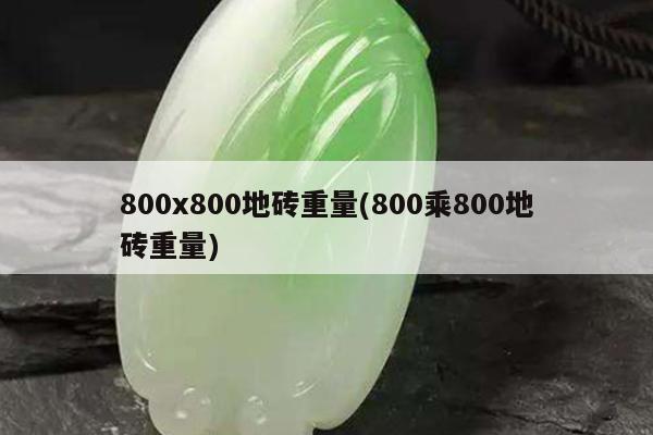 800x800地砖重量(800乘800地砖重量)