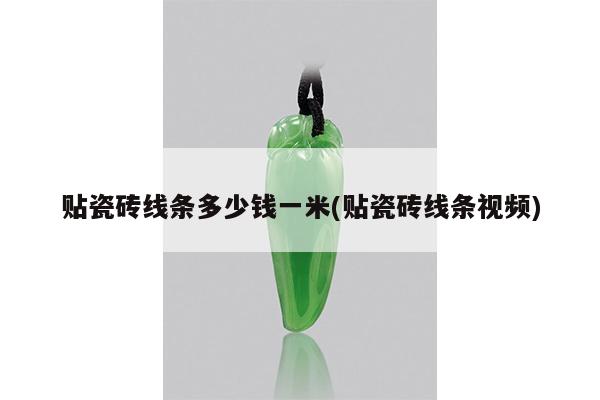 贴瓷砖线条多少钱一米(贴瓷砖线条视频)